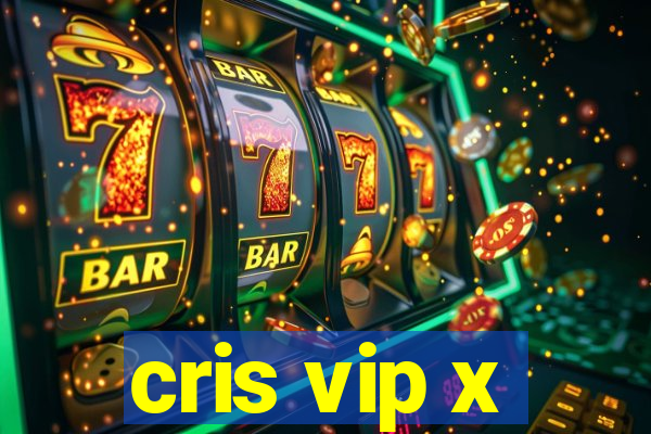 cris vip x
